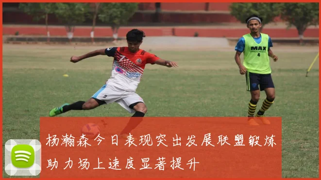 杨瀚森今日表现突出发展联盟锻炼助力场上速度显著提升